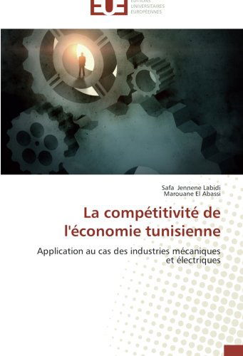 Cover for Marouane El Abassi · La Compétitivité De L'économie Tunisienne: Application Au Cas Des Industries Mécaniques et Électriques (Paperback Book) [French edition] (2018)