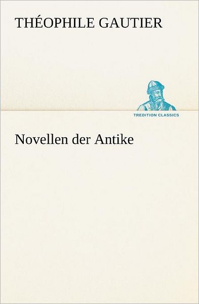 Cover for Théophile Gautier · Novellen Der Antike (Tredition Classics) (German Edition) (Taschenbuch) [German edition] (2012)