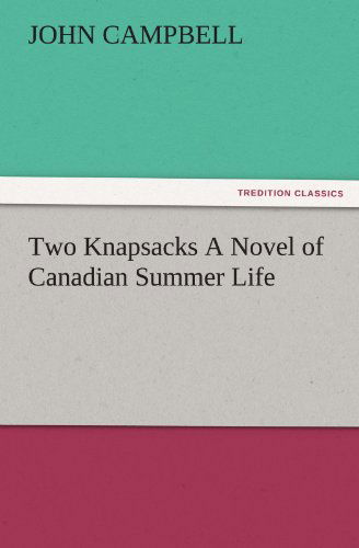 Two Knapsacks a Novel of Canadian Summer Life (Tredition Classics) - John Campbell - Books - tredition - 9783842484450 - December 2, 2011