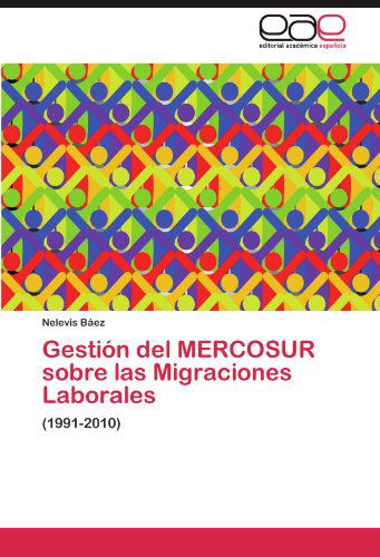 Cover for Nelevis Báez · Gestión Del Mercosur Sobre Las Migraciones Laborales: (1991-2010) (Spanish Edition) (Paperback Bog) [Spanish edition] (2011)