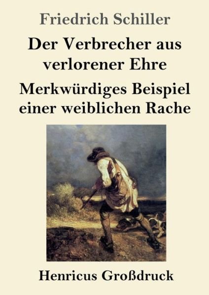 Cover for Friedrich Schiller · Der Verbrecher aus verlorener Ehre / Merkwurdiges Beispiel einer weiblichen Rache (Grossdruck) (Taschenbuch) (2019)