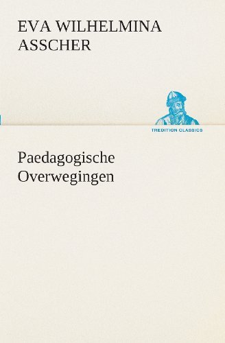 Paedagogische Overwegingen (Tredition Classics) (Dutch Edition) - Eva Wilhelmina Asscher - Bøger - tredition - 9783849539450 - 4. april 2013