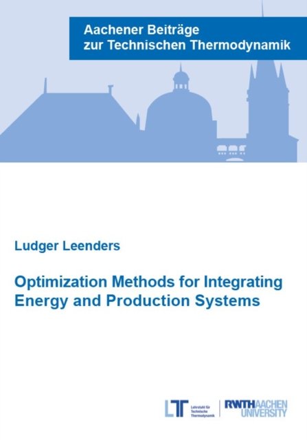 Leenders, Dr Ludger, Ph.D. · Optimization Methods for Integrating Energy and Production Systems: Hardware development and applications to fuel cell materials - Aachener Beitrage zur Technischen Thermodynamik (Paperback Book) (2022)