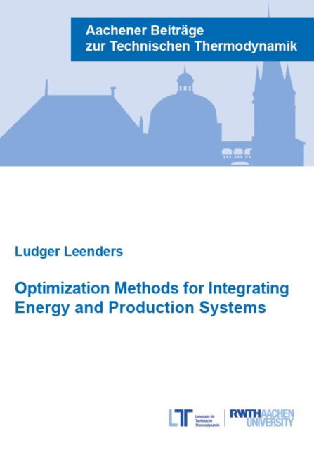 Cover for Leenders, Dr Ludger, Ph.D. · Optimization Methods for Integrating Energy and Production Systems: Hardware development and applications to fuel cell materials - Aachener Beitrage zur Technischen Thermodynamik (Paperback Book) (2022)