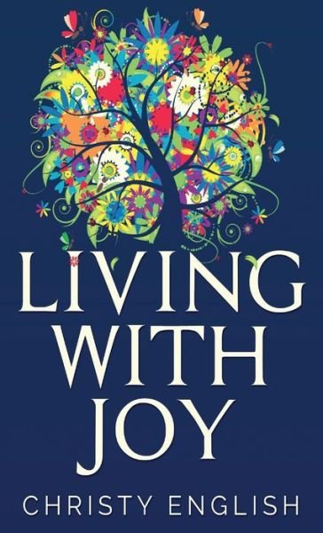 Cover for Christy English · Living With Joy: A Short Journey of the Soul (Hardcover Book) (2021)