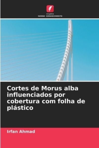 Cover for Irfan Ahmad · Cortes de Morus alba influenciados por cobertura com folha de plastico (Paperback Book) (2021)