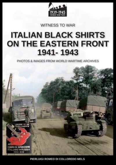 Italian black shirts on the Eastern front 1941-1943 - Witness to War - Pierluigi Romeo Di Colloredo Mels - Książki - Soldiershop - 9788893276450 - 25 sierpnia 2020