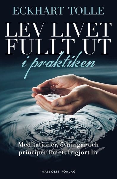 Cover for Eckhart Tolle · Lev livet fullt ut i praktiken : meditationer, övningar och principer för ett frigjort liv (ePUB) (2020)