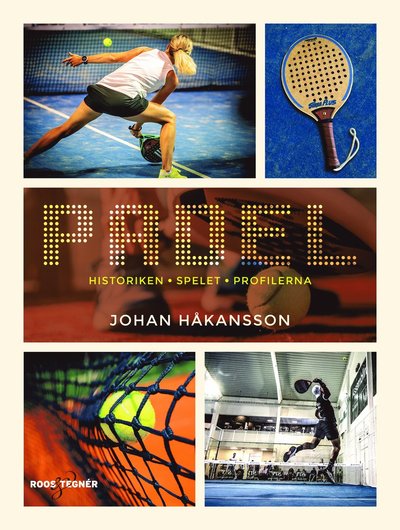 Padel : historiken, spelet, profilerna - Johan Håkansson - Kirjat - Roos & Tegner - 9789189215450 - torstai 29. huhtikuuta 2021