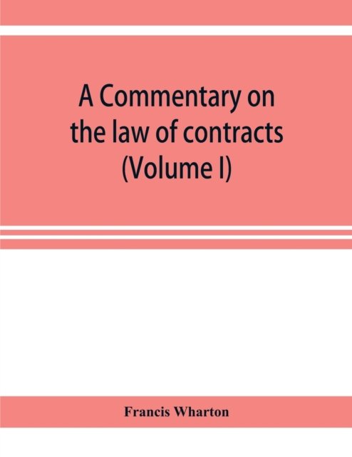 Cover for Francis Wharton · A commentary on the law of contracts (Volume I) (Taschenbuch) (2019)