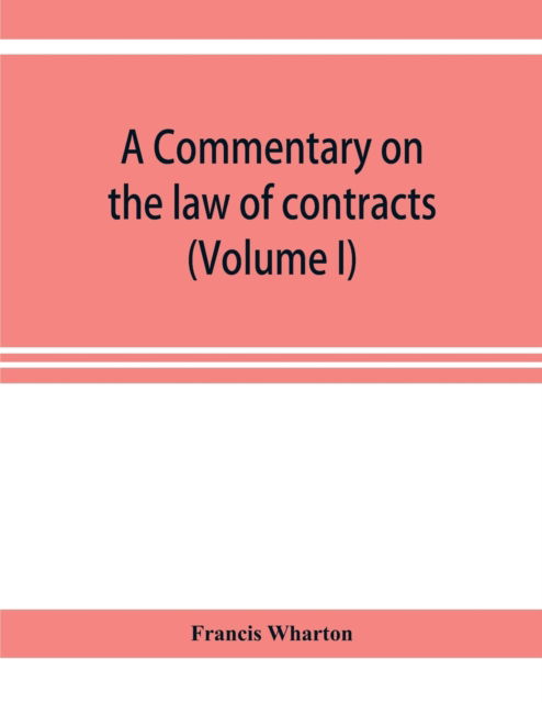 Cover for Francis Wharton · A commentary on the law of contracts (Volume I) (Paperback Book) (2019)