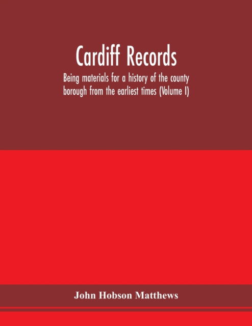 Cover for John Hobson Matthews · Cardiff records; being materials for a history of the county borough from the earliest times (Volume I) (Paperback Book) (2020)