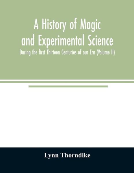 A history of magic and experimental science; During the first Thirteen Centuries of our Era (Volume II) - Lynn Thorndike - Boeken - Alpha Edition - 9789354008450 - 20 maart 2020