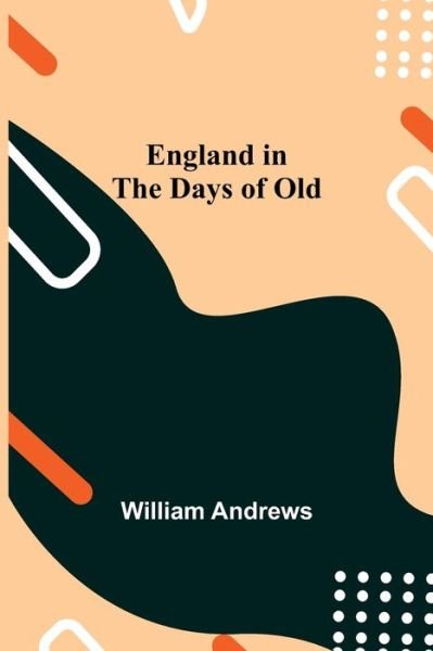 England In The Days Of Old - William Andrews - Books - Alpha Edition - 9789354756450 - July 5, 2021