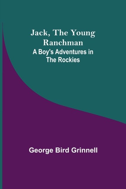 Cover for George Bird Grinnell · Jack, the Young Ranchman : A Boy's Adventures in the Rockies (Paperback Book) (2022)