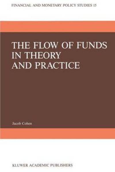 J. Cohen · The Flow of Funds in Theory and Practice: A Flow-Constrained Approach to Monetary Theory and Policy - Financial and Monetary Policy Studies (Paperback Book) [Softcover reprint of the original 1st ed. 1987 edition] (2011)