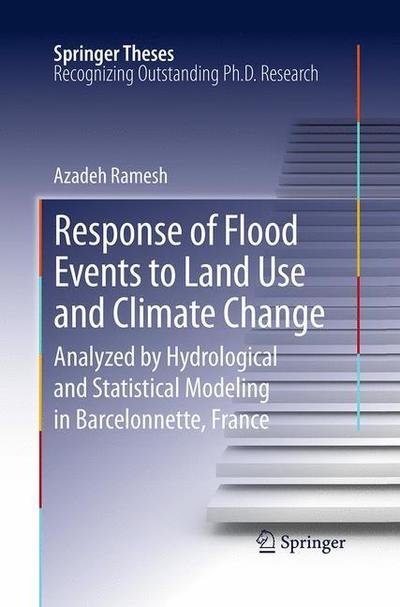 Cover for Azadeh Ramesh · Response of Flood Events to Land Use and Climate Change: Analyzed by Hydrological and Statistical Modeling in Barcelonnette, France - Springer Theses (Paperback Bog) [Softcover reprint of the original 1st ed. 2013 edition] (2016)