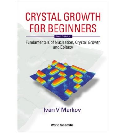 Cover for Markov, Ivan Vesselinov (Bulgarian Academy Of Sciences, Bulgaria) · Crystal Growth For Beginners: Fundamentals Of Nucleation, Crystal Growth And Epitaxy (2nd Edition) (Hardcover Book) [2 Revised edition] (2003)