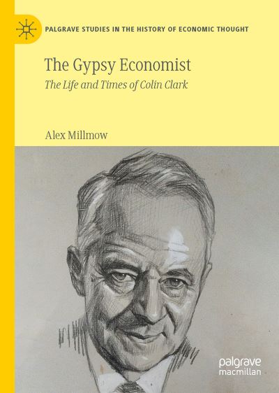 Cover for Alex Millmow · The Gypsy Economist: The Life and Times of Colin Clark - Palgrave Studies in the History of Economic Thought (Hardcover Book) [1st ed. 2021 edition] (2021)