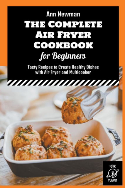 Cover for Ann Newman · The Complete Air Fryer Cookbook for Beginners: Tasty Recipes to Create Healthy Dishes with Air Fryer and Multicooker - Ann Newman Air Fryer Cookbooks (Taschenbuch) (2022)