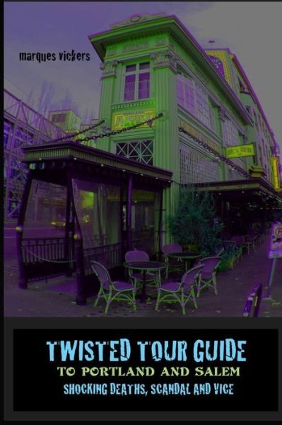 Twisted Tour Guide to Portland and Salem - Marques Vickers - Books - Independently Published - 9798611415450 - February 8, 2020