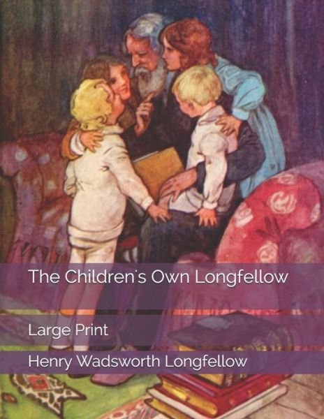 The Children's Own Longfellow - Henry Wadsworth Longfellow - Książki - Independently Published - 9798617624450 - 24 lutego 2020
