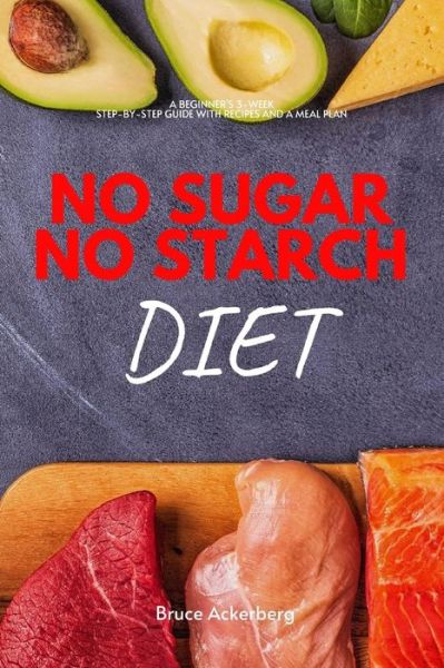 Cover for Bruce Ackerberg · No Sugar No Starch Diet: A Beginner's 3-Week Step-by-Step Guide With Recipes and a Meal Plan (Paperback Book) (2020)