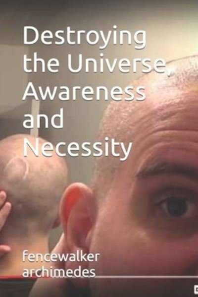 Cover for Fencewalker Archimedes · Destroying the Universe, Awareness and Necessity (Paperback Bog) (2021)