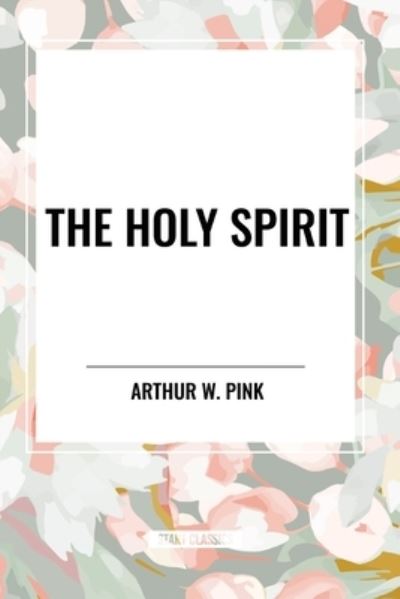 Cover for Arthur W Pink · The Holy Spirit (Paperback Book) (2024)