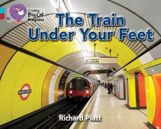 Cover for Richard Platt · The Train Under Your Feet: Band 07 Turquoise / Band 14 Ruby - Collins Big Cat Progress (Paperback Book) (2013)