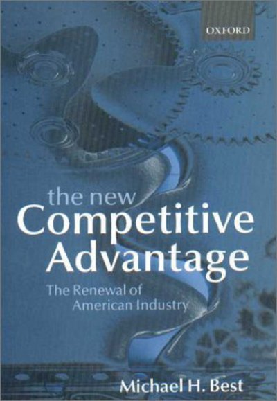 Cover for Best, Michael (, University Professor, University of Massachusetts Lowell) · The New Competitive Advantage: The Renewal of American Industry (Paperback Book) (2001)