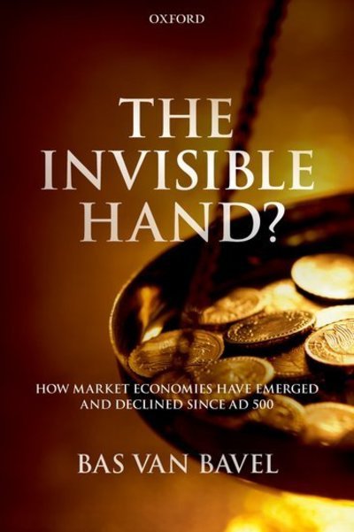 Cover for Bavel, Bas van (Distinguished Professor of Transitions of Economy and Society, Distinguished Professor of Transitions of Economy and Society, Utrecht University) · The Invisible Hand?: How Market Economies have Emerged and Declined Since AD 500 (Taschenbuch) (2019)