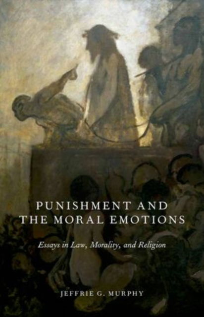 Cover for Murphy, Jeffrie G. (Regents Professor of Philosophy and Law, Regents Professor of Philosophy and Law, Arizona State University, USA) · Punishment and the Moral Emotions: Essays in Law, Morality, and Religion (Paperback Book) (2014)