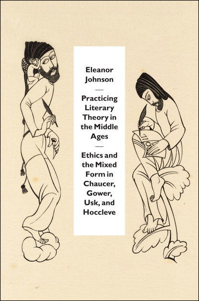 Cover for Eleanor Johnson · Practicing Literary Theory in the Middle Ages: Ethics and the Mixed Form in Chaucer, Gower, Usk, and Hoccleve - Emersion: Emergent Village resources for communities of faith (Paperback Book) (2017)