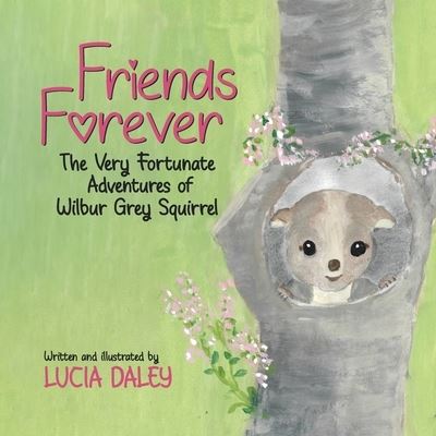 Cover for Lucia Daley · Friends Forever The Very Fortunate Adventures of Wilbur Grey Squirrel (Paperback Book) (2021)