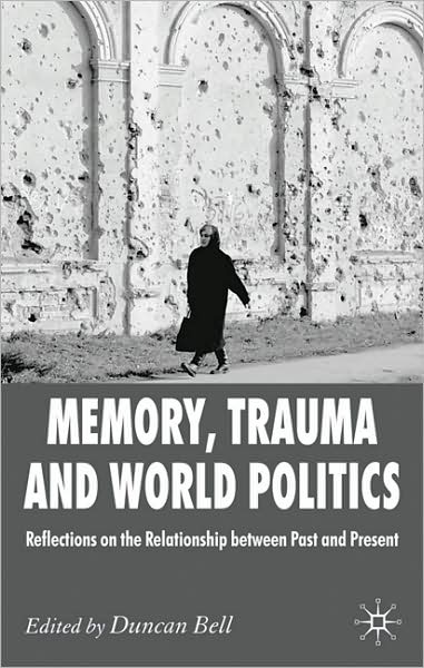 Cover for Duncan Bell · Memory, Trauma and World Politics: Reflections on the Relationship Between Past and Present (Paperback Book) (2006)