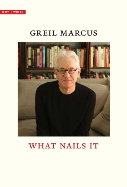 Cover for Greil Marcus · What Nails It - Why I Write (Inbunden Bok) (2024)