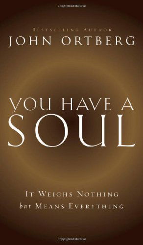 You Have a Soul: It Weighs Nothing but Means Everything - John Ortberg - Books - Zondervan - 9780310341451 - May 8, 2014