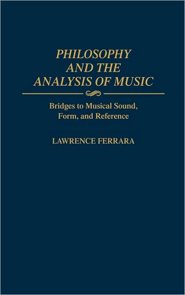 Cover for Lawrence Ferrara · Philosophy and the Analysis of Music: Bridges to Musical Sound, Form, and Reference - Contributions to the Study of Music and Dance (Hardcover Book) (1991)