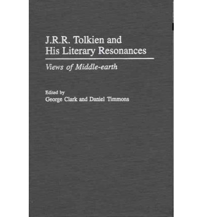 Cover for George Clark · J.R.R. Tolkien and His Literary Resonances: Views of Middle-earth - Contributions to the Study of Science Fiction and Fantasy (Inbunden Bok) (2000)