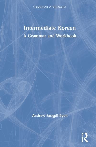 Cover for Byon, Andrew Sangpil (University at Albany, SUNY, USA) · Intermediate Korean: A Grammar and Workbook - Routledge Grammar Workbooks (Hardcover Book) (2021)