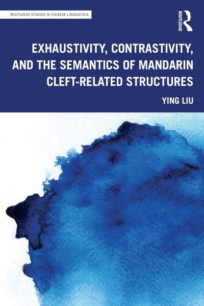 Cover for Ying Liu · Exhaustivity, Contrastivity, and the Semantics of Mandarin Cleft-related Structures - Routledge Studies in Chinese Linguistics (Paperback Bog) (2022)