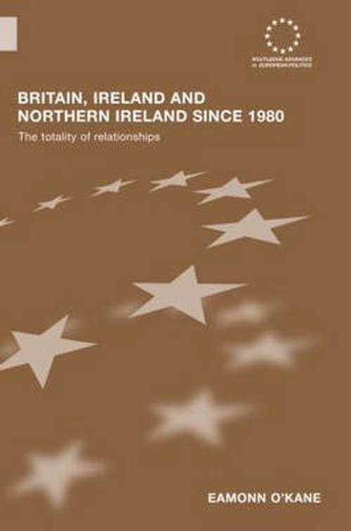 Cover for Eamonn O'Kane · Britain, Ireland and Northern Ireland since 1980: The Totality of Relationships - Routledge Advances in European Politics (Hardcover bog) (2007)