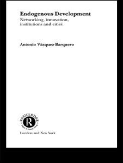 Cover for Antonio Vazquez-Barquero · Endogenous Development: Networking, Innovation, Institutions and Cities - Routledge Studies in Development Economics (Paperback Book) [New edition] (2006)