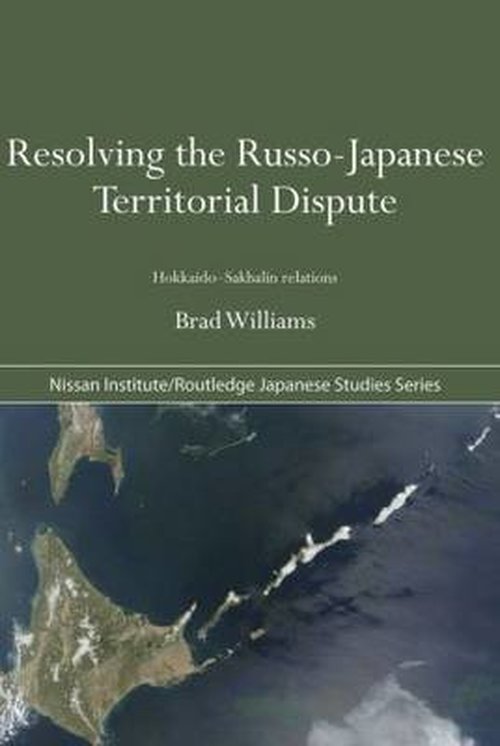 Resolving the Russo-Japanese Territorial Dispute: Hokkaido-Sakhalin Relations - Nissan Institute / Routledge Japanese Studies - Williams, Brad (National University of Singapore, Singapore) - Livres - Taylor & Francis Ltd - 9780415691451 - 15 octobre 2011