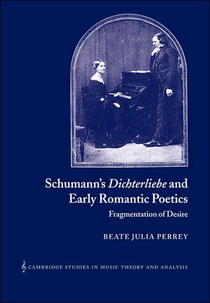 Perrey, Beate Julia (Christ's College, Cambridge) · Schumann's Dichterliebe and Early Romantic Poetics: Fragmentation of Desire - Cambridge Studies in Music Theory and Analysis (Paperback Book) (2007)