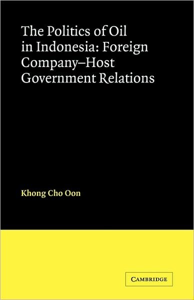 Cover for Khong Cho Oon · The Politics of Oil in Indonesia: Foreign Company-Host Government Relations - LSE Monographs in International Studies (Pocketbok) (2009)