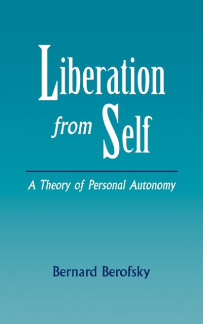 Cover for Berofsky, Bernard (Columbia University, New York) · Liberation from Self: A Theory of Personal Autonomy (Hardcover Book) (1995)