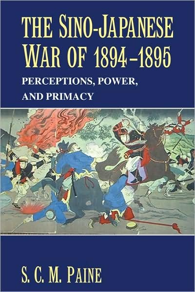 Cover for Paine, S. C. M. (United States Naval War College, Newport, Rhode Island) · The Sino-Japanese War of 1894–1895: Perceptions, Power, and Primacy (Taschenbuch) (2005)