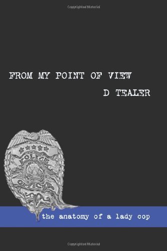 From My Point of View: the Anatomy of a Lady Cop - D Tealer - Livros - Writer's Bar, The - 9780615332451 - 2 de março de 2011